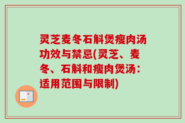 灵芝麦冬石斛煲瘦肉汤功效与禁忌(灵芝、麦冬、石斛和瘦肉煲汤：适用范围与限制)