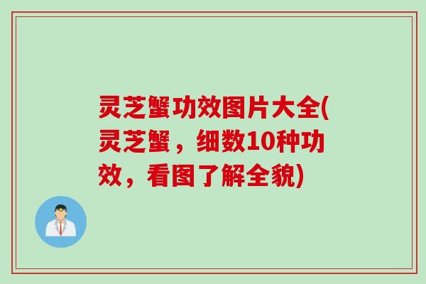 灵芝蟹功效图片大全(灵芝蟹,细数10种功效,看图了解全貌) 灵芝蟹功效图片大全(灵芝蟹,细数10种功效,看图了解全貌)