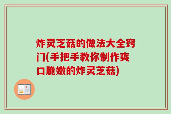 炸灵芝菇的做法大全窍门(手把手教你制作爽口脆嫩的炸灵芝菇)