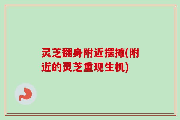 灵芝翻身附近摆摊(附近的灵芝重现生机)