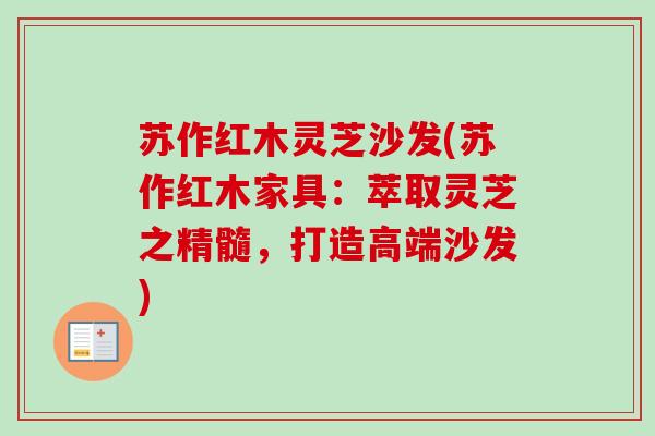 苏作红木灵芝沙发(苏作红木家具：萃取灵芝之精髓，打造高端沙发)
