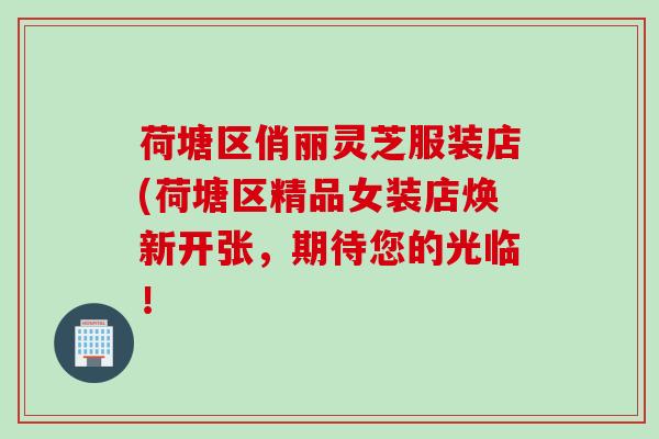 荷塘区俏丽灵芝服装店(荷塘区精品女装店焕新开张，期待您的光临！