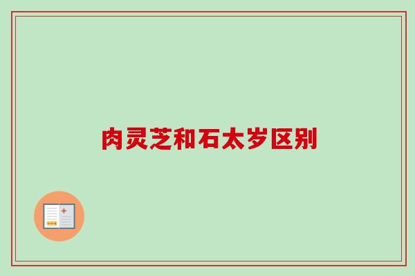 肉灵芝和石太岁区别