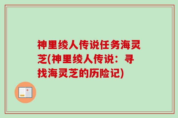 神里绫人传说任务海灵芝(神里绫人传说：寻找海灵芝的历险记)