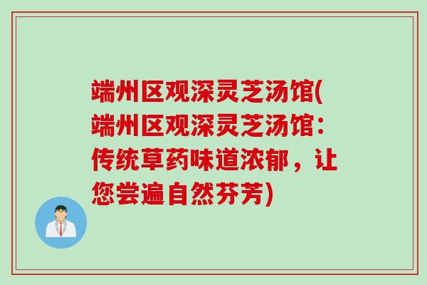 端州区观深灵芝汤馆(端州区观深灵芝汤馆：传统草药味道浓郁，让您尝遍自然芬芳)