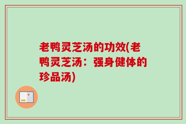 老鸭灵芝汤的功效(老鸭灵芝汤：强身健体的珍品汤)