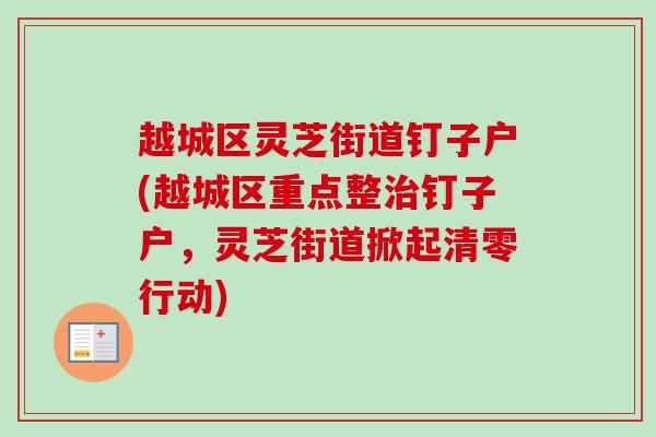 越城区灵芝街道钉子户(越城区重点整钉子户,灵芝街道掀起清零行动) 越城区灵芝街道钉子户(越城区重点整钉子户,灵芝街道掀起清零行动)