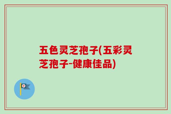 五色灵芝孢子(五彩灵芝孢子-健康佳品)