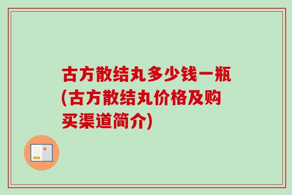 古方散结丸多少钱一瓶(古方散结丸价格及购买渠道简介)