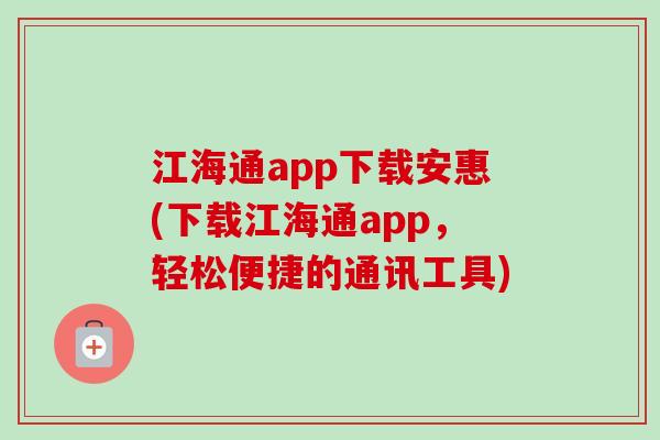 江海通app下载安惠(下载江海通app，轻松便捷的通讯工具)