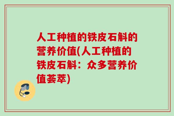 人工种植的铁皮石斛的营养价值(人工种植的铁皮石斛：众多营养价值荟萃)