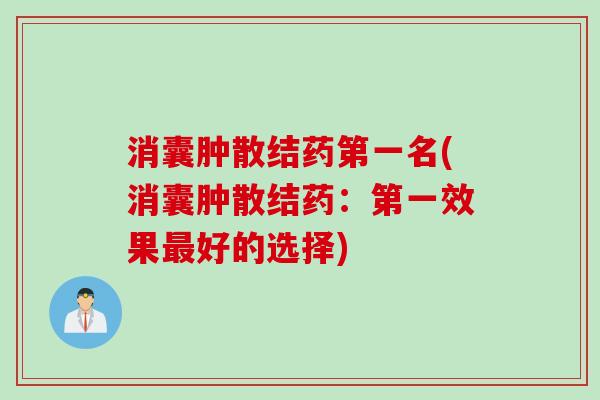 消囊肿散结药第一名(消囊肿散结药：第一效果好的选择)