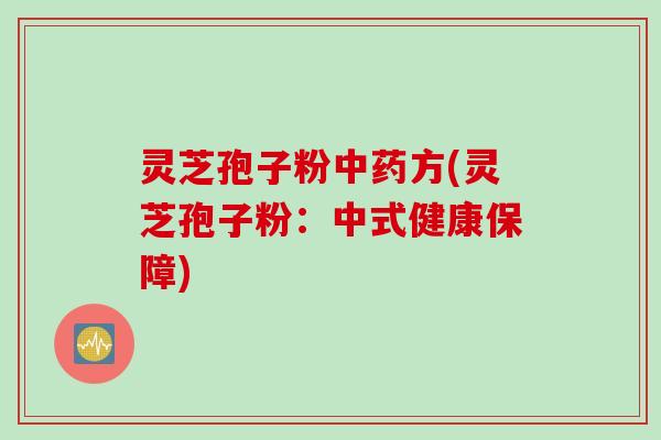 灵芝孢子粉中药方(灵芝孢子粉：中式健康保障)