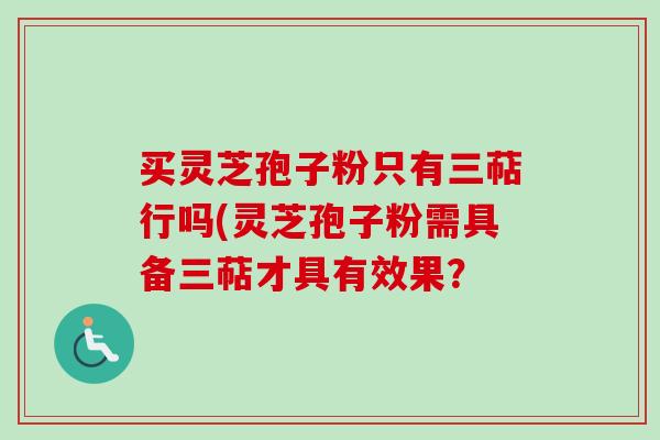 买灵芝孢子粉只有三萜行吗(灵芝孢子粉需具备三萜才具有效果？