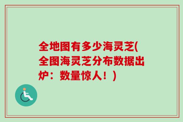 全地图有多少海灵芝(全图海灵芝分布数据出炉：数量惊人！)