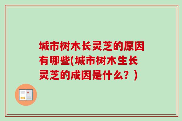 城市树木长灵芝的原因有哪些(城市树木生长灵芝的成因是什么？)