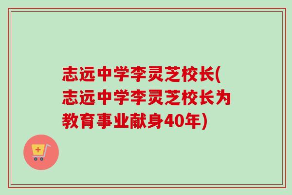 志远中学李灵芝校长(志远中学李灵芝校长为教育事业献身40年)