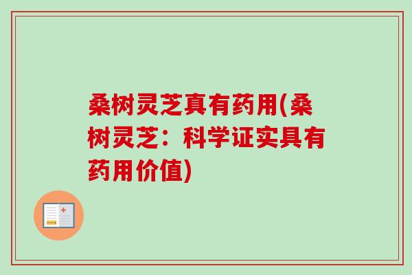 桑树灵芝真有药用(桑树灵芝：科学证实具有药用价值)