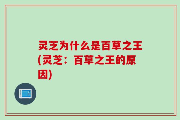 灵芝为什么是百草之王(灵芝：百草之王的原因)