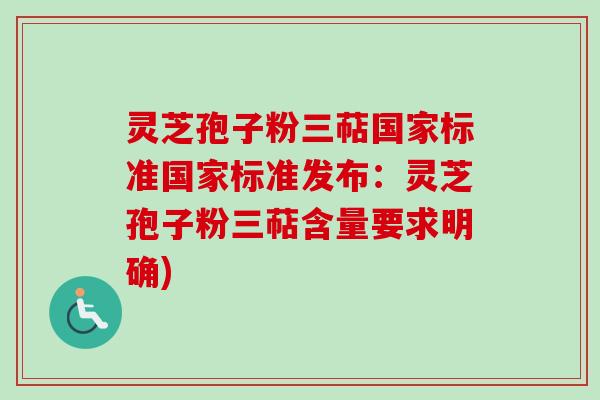 灵芝孢子粉三萜国家标准国家标准发布：灵芝孢子粉三萜含量要求明确)