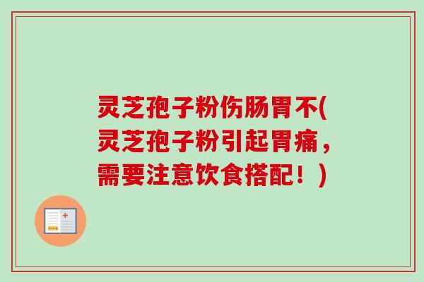 灵芝孢子粉伤肠胃不(灵芝孢子粉引起胃痛,需要注意饮食搭配!) 灵芝孢子粉伤肠胃不(灵芝孢子粉引起胃痛,需要注意饮食搭配!)