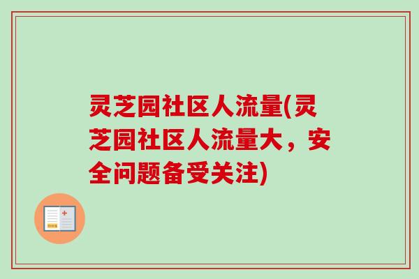 灵芝园社区人流量(灵芝园社区人流量大，安全问题备受关注)