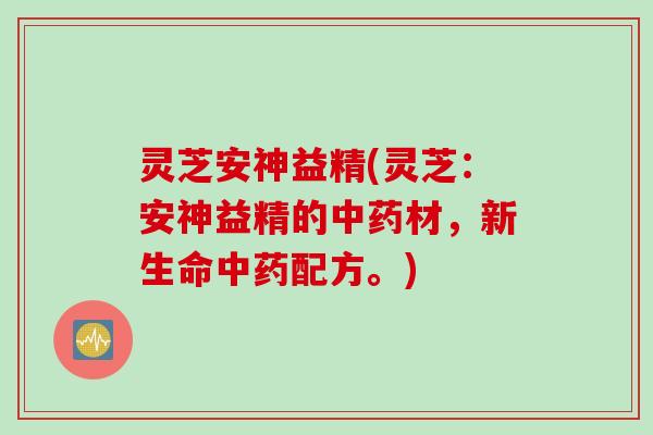 灵芝安神益精(灵芝：安神益精的中药材，新生命中药配方。)