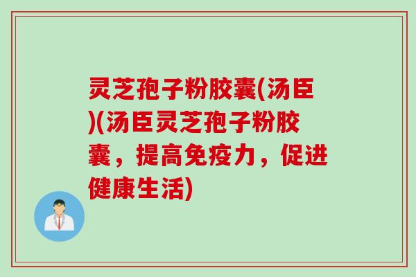 灵芝孢子粉胶囊(汤臣)(汤臣灵芝孢子粉胶囊，提高免疫力，促进健康生活)