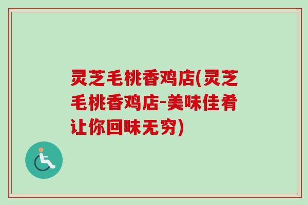灵芝毛桃香鸡店(灵芝毛桃香鸡店-美味佳肴让你回味无穷)