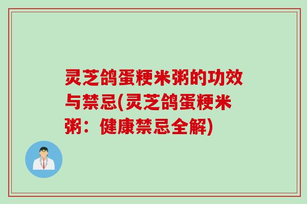 灵芝鸽蛋粳米粥的功效与禁忌(灵芝鸽蛋粳米粥：健康禁忌全解)