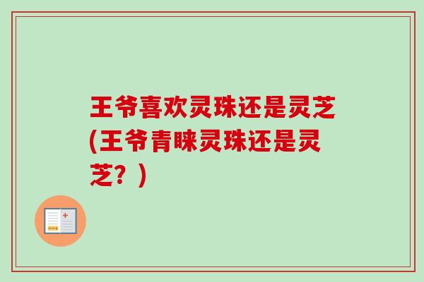 王爷喜欢灵珠还是灵芝(王爷青睐灵珠还是灵芝？)