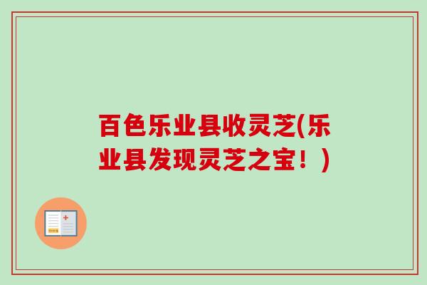 百色乐业县收灵芝(乐业县发现灵芝之宝！)