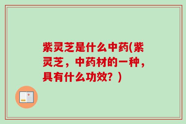 紫灵芝是什么(紫灵芝,材的一种,具有什么功效?) 紫灵芝是什么(紫灵芝,材的一种,具有什么功效?)