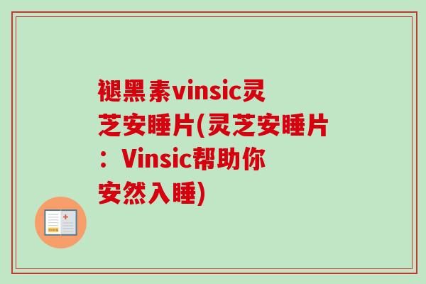 褪黑素vinsic灵芝安睡片(灵芝安睡片：Vinsic帮助你安然入睡)