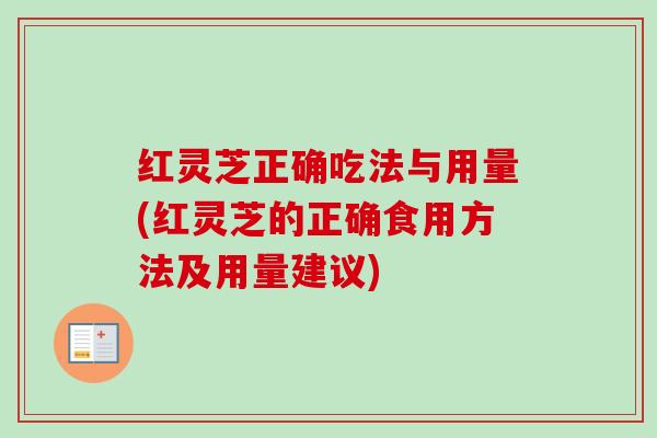 红灵芝正确吃法与用量(红灵芝的正确食用方法及用量建议)