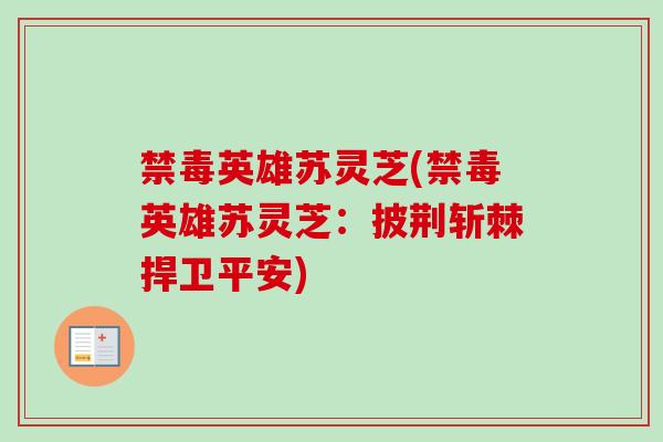 禁毒英雄苏灵芝(禁毒英雄苏灵芝：披荆斩棘捍卫平安)