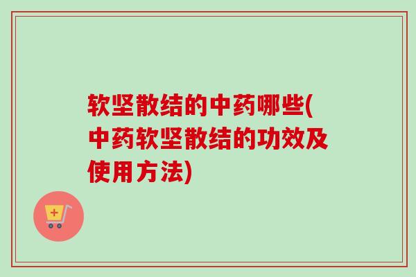 软坚散结的中药哪些(中药软坚散结的功效及使用方法)