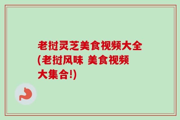 老挝灵芝美食视频大全(老挝风味 美食视频大集合!)