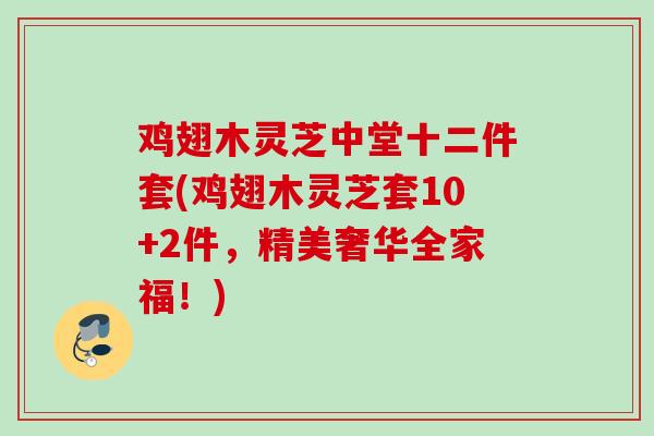 鸡翅木灵芝中堂十二件套(鸡翅木灵芝套10+2件，精美奢华全家福！)