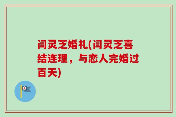 闫灵芝婚礼(闫灵芝喜结连理，与恋人完婚过百天)