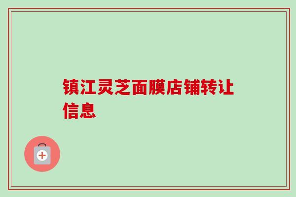 镇江灵芝面膜店铺转让信息