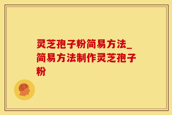 灵芝孢子粉简易方法_简易方法制作灵芝孢子粉