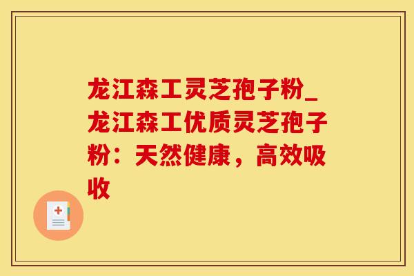 龙江森工灵芝孢子粉_龙江森工优质灵芝孢子粉：天然健康，高效吸收