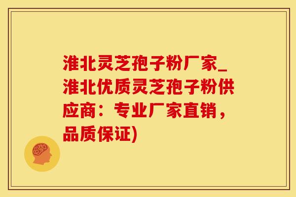 淮北灵芝孢子粉厂家_淮北优质灵芝孢子粉供应商：专业厂家直销，品质保证)